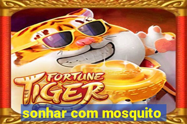 sonhar com mosquito